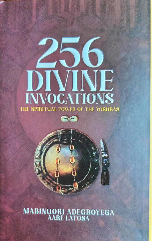 256 Iwure Agbara Adura Omo Yoruba | 256 Divine Invocations The Spiritual Power of the Yorubas by Mabinuori Adegboyega Aare Latosa